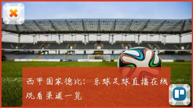 西甲国家德比：乐球足球直播在线观看渠道一览